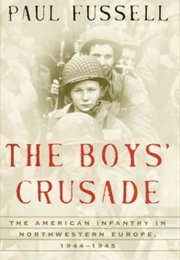 The Boys&#39; Crusade: The American Infantry in Northwestern Europe, 1944-1945 (Paul Fussell)