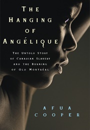 The Hanging of Angelique: The Untold Story of Canadian Slavery and the Burning of Old Montreal (Afua Cooper)