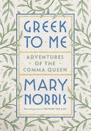 Greek to Me: Adventures of the Comma Queen (Mary Norris)