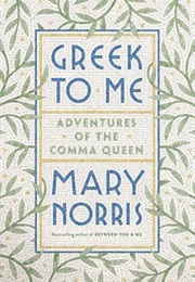 Greek to Me: Adventures of the Comma Queen (Mary Norris)