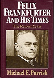 Felix Frankfurter and His Times: The Reform Years (Michael E. Parrish)