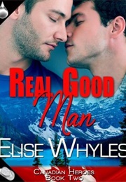 Real Good Man (Canadian Heroes ,#2) (Elise Whyles)