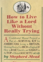 How to Live Like a Lord Without Really Trying (Shepard Mead)