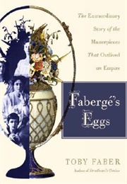 Faberge's Eggs: The Extraordinary Story of the Masterpieces That Outlived an Empire (Tony Faber)