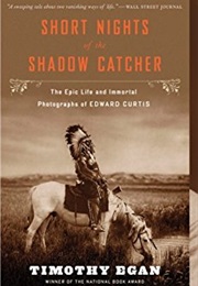 Short Nights of the Shadow Catcher: The Epic Life and Immortal Photographs of EDWARD CURTIS (TIMOTHY EGAN)