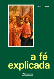 A Fé Explicada (Leo J. Trese)