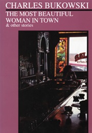 The Most Beautiful Woman in Town & Other Stories (Charles Bukowski)