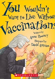 You Wouldn't Want to Live Without Vaccinations! (Anne Rooney)