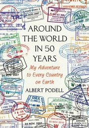 Around the World in 50 Years: My Adventure to Every Country on Earth (Albert Podell)