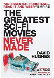 The Greatest Sci-Fi Movies Never Made (David Hughes)