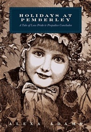 Holidays at Pemberley or Third Encounters: A Tale of Less Pride & Prejudice Concludes (Alexa Adam)