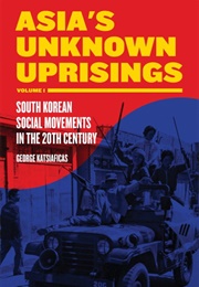 Asia's Unknown Uprisings Volume 1: South Korean Social Movements in the 20th Century (George Katsiaficas)