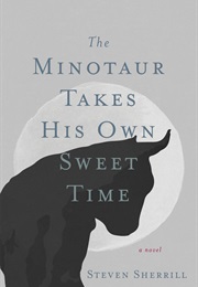 The Minotaur Takes His Own Sweet Time (Steven Sherrill)