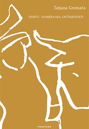 Ushiti, Zamjeranja, Opčinjenosti (Tatjana Gromača)