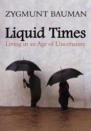 Liquid Times: Living in an Age of Uncertainty (Zygmunt Bauman)