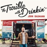The Trouble With Drinkin' - John Baumann