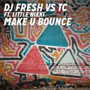 Make U Bounce - DJ Fresh vs. TC FT Little Nikki -