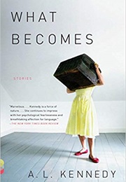 What Becomes (A.L. Kennedy)