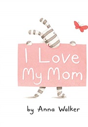 I Love My Mom (Anna Walker)