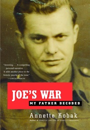 Joe's War: My Father Decoded (Annette Kobak)