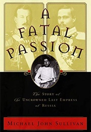 A Fatal Passion: The Story of the Uncrowned Last Empress of Russia (Michael John Sullivan)