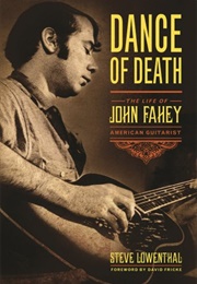 Dance of Death: The Life of John Fahey (Steve Lowenthal)