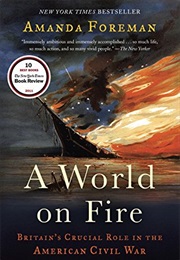 A World on Fire: Britain&#39;s Crucial Role in the American Civil War (Amanda Foreman)