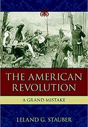 The American Revolution: A Grand Mistake (Leland G. Stabber)
