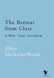 Retreat From Class (Ellen Meiksins Wood)