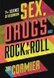 Sex, Drugs, and Rock 'N' Roll: The Science of Hedonism (Zoe Cormier)