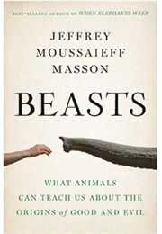 Beasts: What Animals Can Teach Us About the Origins of Good and Evil (Jeffrey Masson)