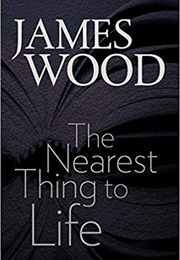 The Nearest Thing to Life (James Wood)