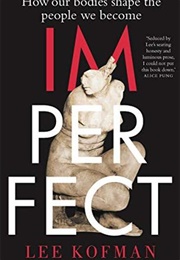 Imperfect: How Our Bodies Shape the People We Become (Lee Kofman)