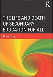 The Life and Death of Secondary Education for All (Richard Pring)