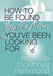 How to Be Found by the Man You&#39;ve Been Looking for (Michelle McKinney Hammond)