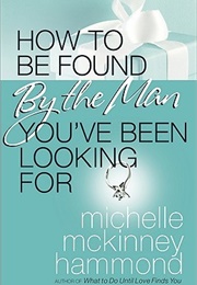 How to Be Found by the Man You've Been Looking for (Michelle McKinney Hammond)