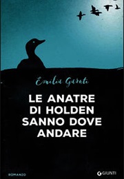 Le Anatre Di Holden Sanno Dove Andare (Emilia Garuti)