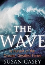 The Wave: In Pursuit of the Oceans&#39; Greatest Furies (Susan Casey)