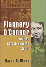 Flannery O'Connor and the Christ Haunted South (Ralph C. Wood)