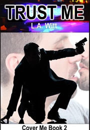 Trust Me (Cover Me, #2) (L.A. Witt)