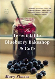 The Irresistible Blueberry Bakeshop &amp; Cafe (By Mary Simses)