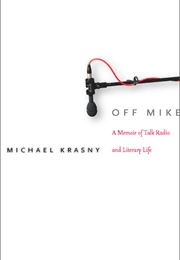 Off Mike: A Memoir of Talk Radio and Literary Life (Michael Krasny)