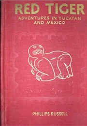 Red Tiger: Adventures in Yucatan and Mexico (Phillips Russell)