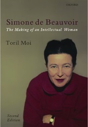 Simone De Beauvoir: The Making of an Intellectual Woman (Toril Moi)
