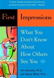First Impressions: What You Don't Know About How Others See You (Ann Demaris and Valerie White)
