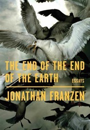 The End of the End of the Earth: Essays (Jonathan Franzen)