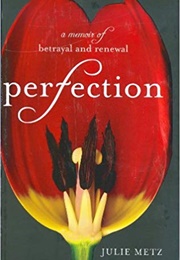 Perfection: A Memoir of Betrayal and Renewal (Julie Metz)