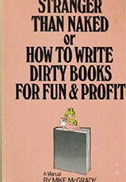 Stranger Than Naked, or How to Write Dirty Books for Fun and Profit (Mike McGrady)