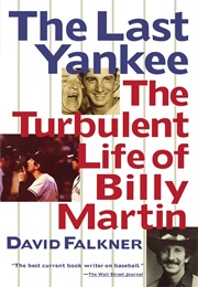 The Last Yankee: The Turbulent Life of Billy Martin (David Falkner)