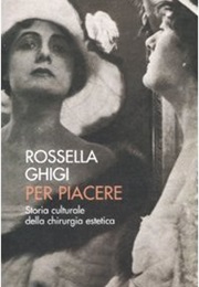 Per Piacere: Storia Culturale Della Chirurgia Estetica (Rossella Ghigi)